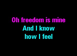 on freedom is mine

And I know
how I feel
