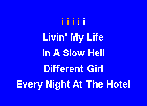 Livin' My Life
In A Slow Hell

Different Girl
Every Night At The Hotel