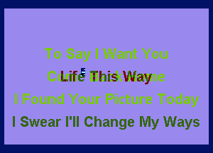 LifE- This Way

I Swear I'll Change My Ways