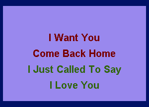 I Want You

Come Back Home
I Just Called To Say
I Love You