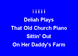 Deliah Plays
That Old Church Piano

Sittin' Out
On Her Daddy's Farm
