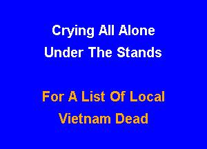 Crying All Alone
Under The Stands

For A List Of Local
Vietnam Dead