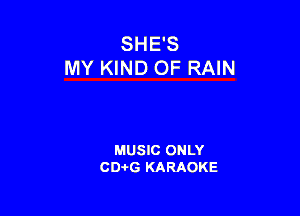 SHE'S
MY KIND OF RAIN

MUSIC ONLY
CD-rG KARAOKE