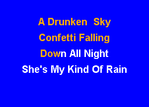 A Drunken Sky
Confetti Falling
Down All Night

She's My Kind Of Rain