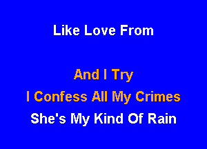 Like Love From

And I Try

I Confess All My Crimes
She's My Kind Of Rain