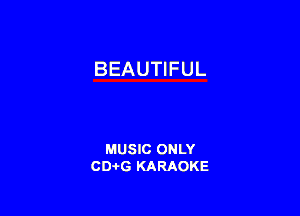BEAUTIFUL

MUSIC ONLY
CD-I-G KARAOKE