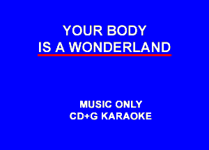 YOUR BODY
IS A WONDERLAND

MUSIC ONLY
CD-rG KARAOKE