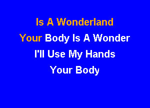 Is A Wonderland
Your Body Is A Wonder
I'll Use My Hands

Your Body