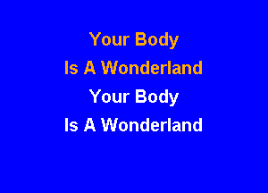 Your Body
Is A Wonderland

Your Body
Is A Wonderland