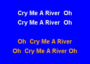 Cry Me A River Oh
Cry Me A River Oh

Oh Cry Me A River
Oh Cry Me A River Oh
