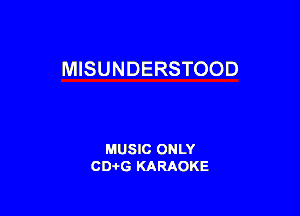 MISUNDERSTOOD

MUSIC ONLY
CD-I-G KARAOKE