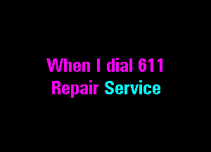 When I dial 611

Repair Service