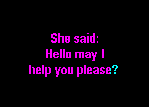 She saidz

Hello may I
help you please?