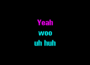 Yeah
woo
uh huh