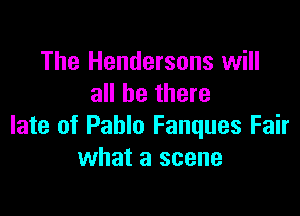 The Hendersons will
all be there

late of Pablo Fanques Fair
what a scene