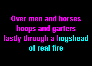 Over men and horses
hoops and garters
lastly through a hogshead
of real fire