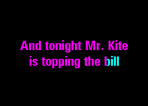 And tonight Mr. Kite

is topping the hill