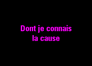 Dont ie connais

Ia cause