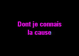 Dont ie connais

Ia cause