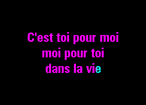 C'est toi pour moi

moi pour toi
dans la vie