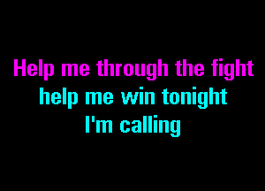 Help me through the fight

help me win tonight
I'm calling