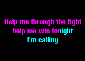 Help me through the fight

help me win tonight
I'm calling