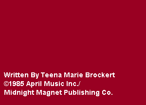 Written By Teena Marie Brockert
E)1985 April Music lncJ
Midnight Magnet Publishing Co.