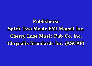 PublisherSi
Spirit Two Music EMI Mogull Inc.
Cherry Lane Music Pub Co. Inc.
Chrysalis Standards Inc. (ASCAP)