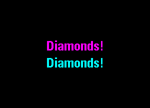 Diamonds!

Diamonds!
