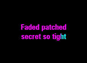 Faded patched

secret so tight