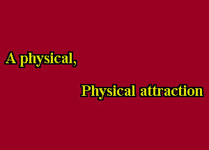 A physical,

Physical attraction