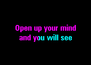 Open up your mind

and you will see