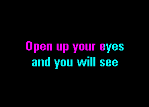 Open up your eyes

and you will see