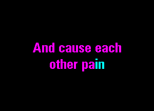 And cause each

other pain