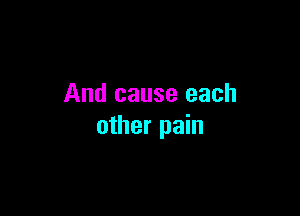 And cause each

other pain
