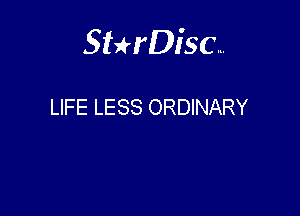 Sterisc...

LIFE LESS ORDINARY