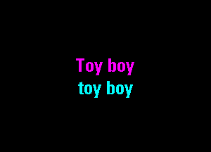 Toy boy
toy boy