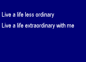 Live a life less ordinary

Live a life extraordinary with me