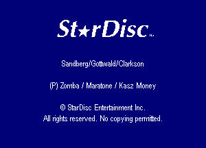 Sthisc...

SandherglGomwaldIClarhson

(P) Zomba I Maramne I Kasz Money

StarDisc Entertainmem Inc
All nghta reserved No ccpymg permitted