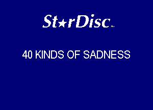 Sterisc...

40 KINDS OF SADNESS