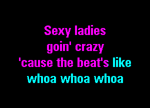 Sexy ladies
goin' crazy

'cause the heat's like
whoa whoa whoa