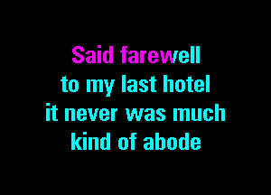 Said farewell
to my last hotel

it never was much
kind of abode