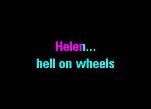 Helen...

hell on wheels