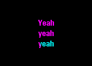 Yeah
yeah
yeah