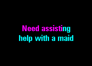 Need assisting

help with a maid