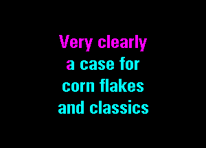 Very clearly
a case for

corn flakes
and classics