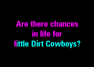 Are there chances

in life for
little Dirt Cowboys?