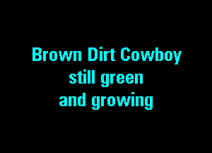 Brown Dirt Cowboy

still green
and growing