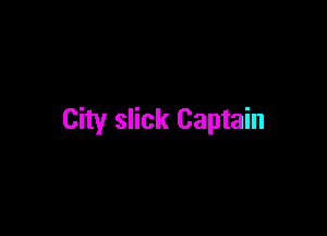 City slick Captain