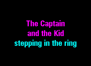 The Captain

and the Kid
stepping in the ring